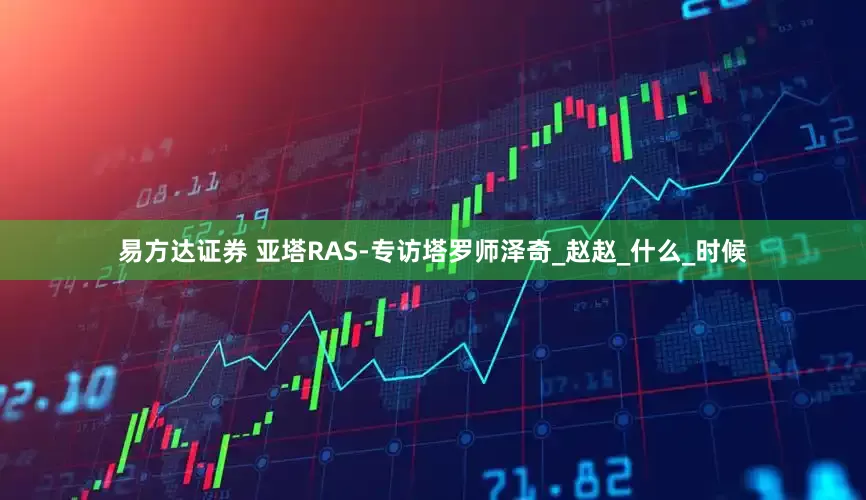 易方达证券 亚塔RAS-专访塔罗师泽奇_赵赵_什么_时候