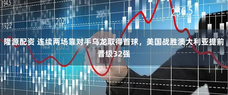 隆源配资 连续两场靠对手乌龙取得首球，美国战胜澳大利亚提前晋级32强